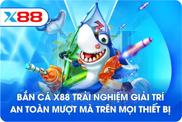 Bắn cá X88 trải nghiệm giải trí an toàn mượt mà trên mọi thiết bị Bắn cá X88 trải nghiệm giải trí an toàn mượt mà trên mọi thiết bị