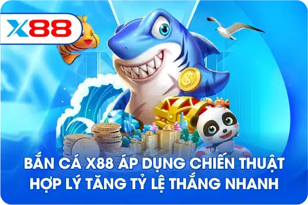 Bắn cá X88 áp dụng chiến thuật hợp lý tăng tỷ lệ thắng nhanh Bắn cá X88 áp dụng chiến thuật hợp lý tăng tỷ lệ thắng nhanh