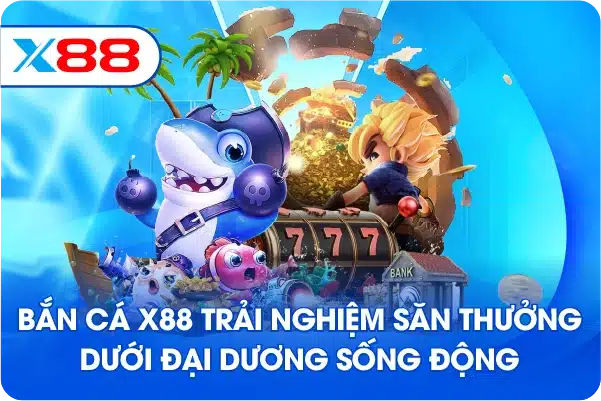 Bắn cá X88 trải nghiệm săn thưởng dưới đại dương sống động Bắn cá X88 trải nghiệm săn thưởng dưới đại dương sống động