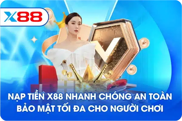 Nạp Tiền X88 nhanh chóng an toàn bảo mật tối đa cho người chơi Nạp Tiền X88 nhanh chóng an toàn bảo mật tối đa cho người chơi