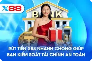 Rút tiền X88 nhanh chóng giúp bạn kiểm soát tài chính an toàn